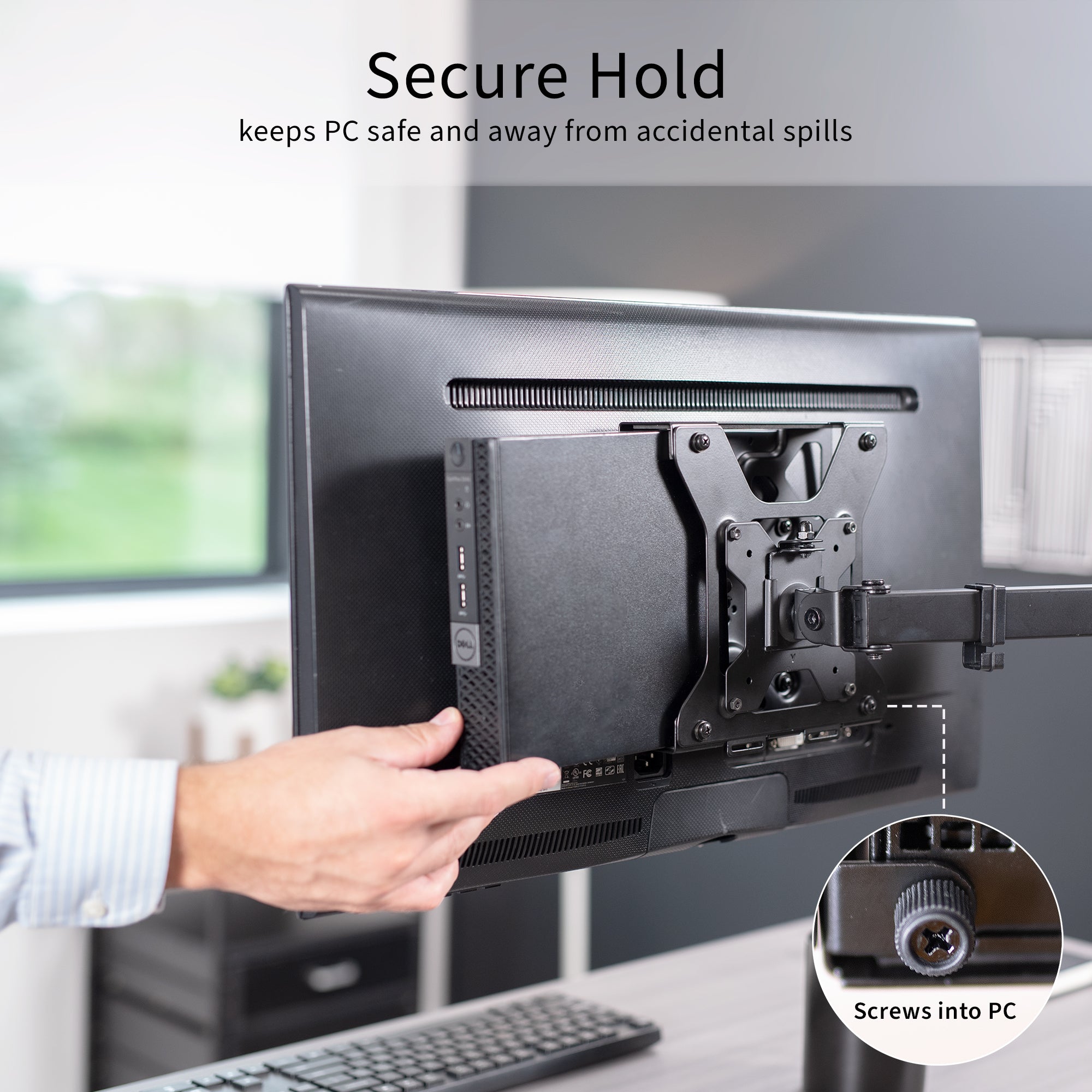 Secure hold that keeps your PC safe and away from accidental spills.