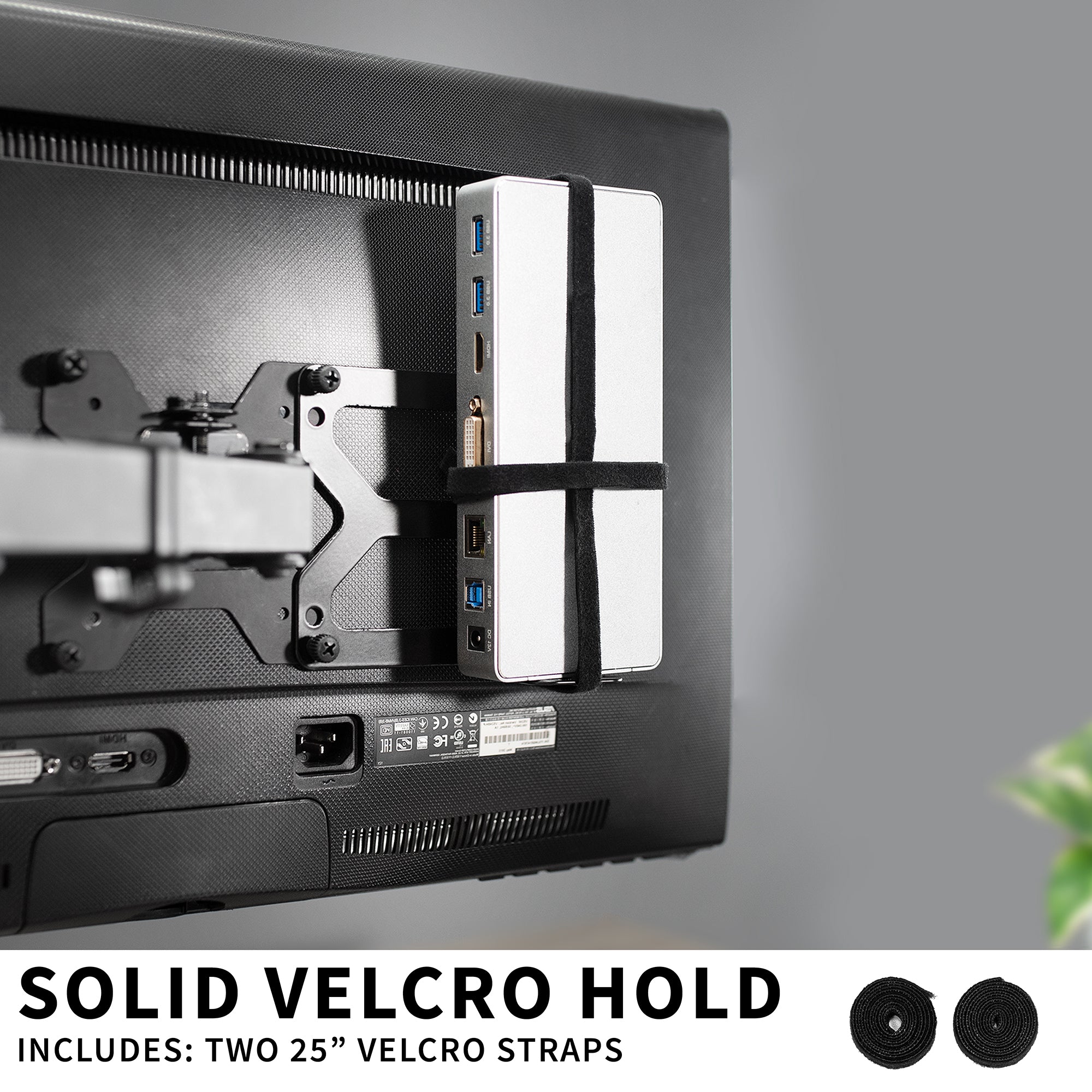 Includes 2 25" velcro straps for a solid hold.